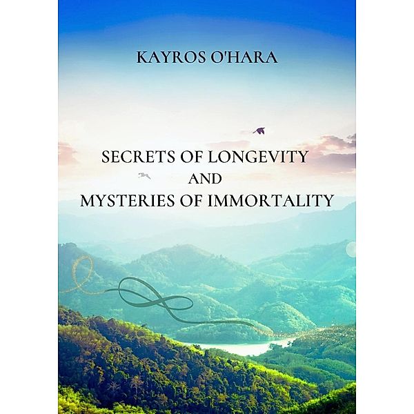 Secrets of Longevity and Mysteries of Immortality, Kayros O'Hara