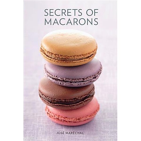 Secrets of Macarons, Jose Marechal