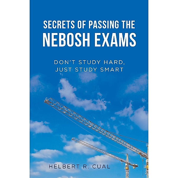 Secrets of Passing the Nebosh Exams, Helbert R. Cual