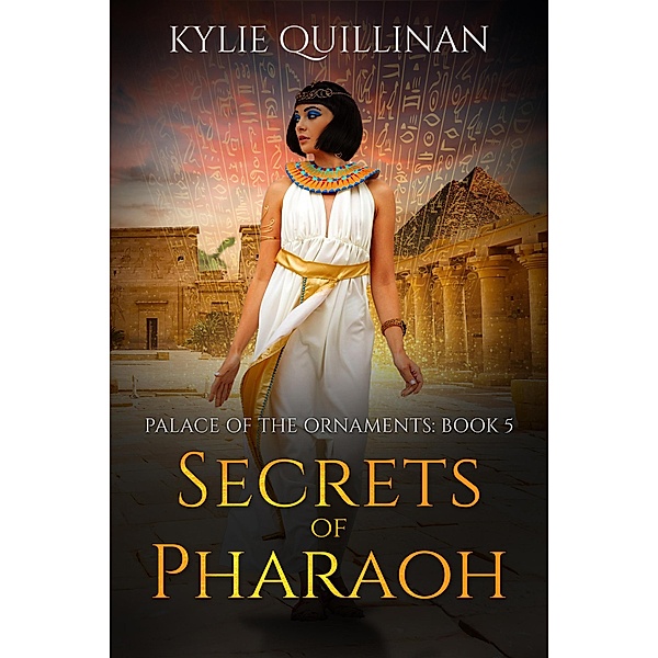 Secrets of Pharaoh (Palace of the Ornaments, #5) / Palace of the Ornaments, Kylie Quillinan