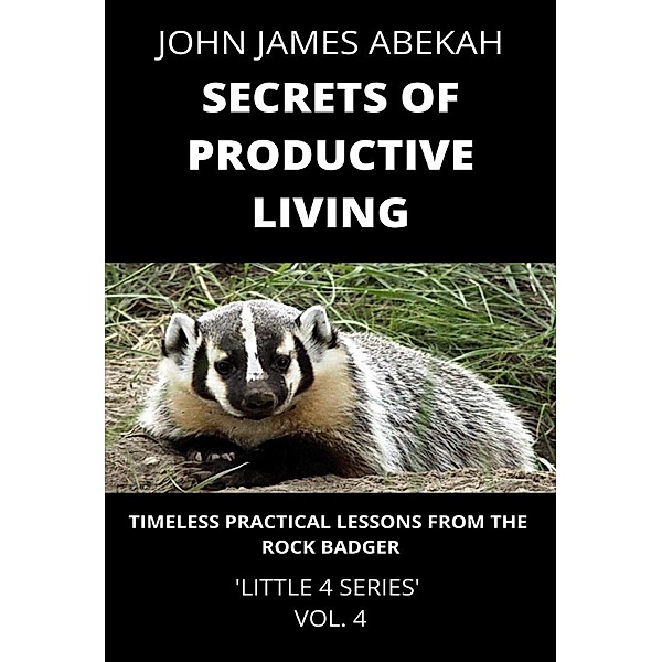 Secrets of Productive Living (Timeless Practical Lessons from the Rock Badger) / LITTLE 4 SERIES, John James Abekah