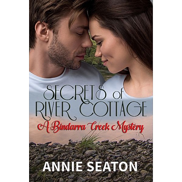 Secrets of River Cottage (A Bindarra Creek Mystery - Book 5) / A Bindarra Creek Mystery, Annie Seaton
