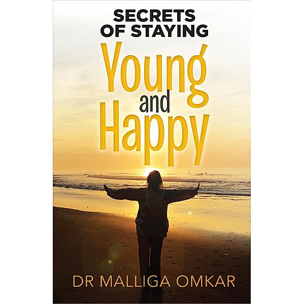 Secrets of Staying Young and Happy, Malliga Omkar