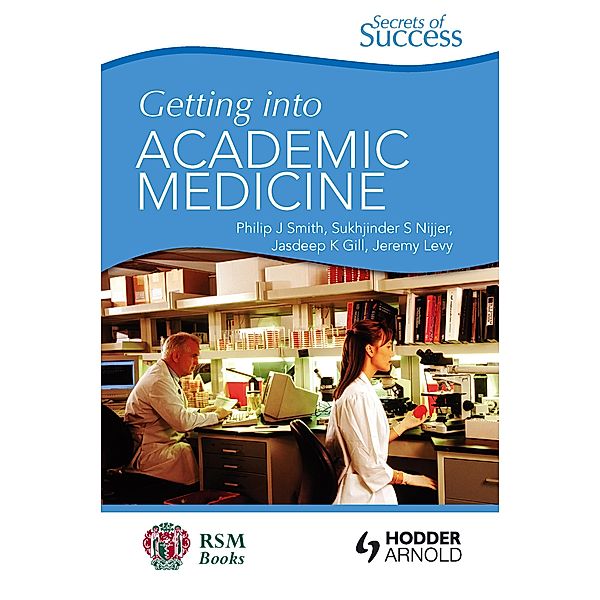 Secrets of Success: Getting into Academic Medicine, Philip Smith, Jasdeep Gill, Sukhjinder Nijjer, Jeremy Levy