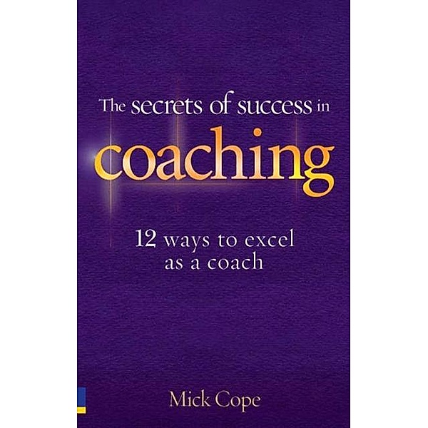 Secrets of Success in Coaching ebook / Pearson Business, Mick Cope