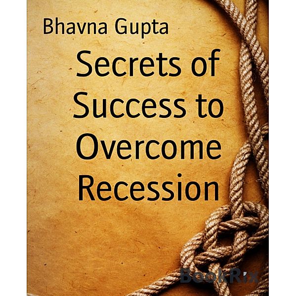 Secrets of Success to Overcome Recession, Bhavna Gupta