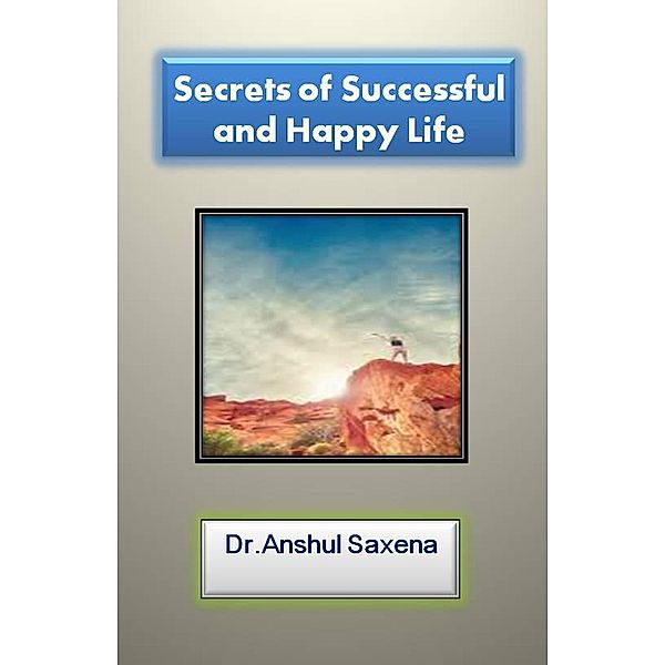 Secrets of Successful and Happy Life, Anshul Saxena