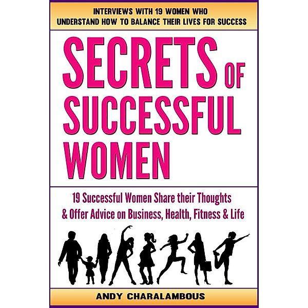 Secrets Of Successful Women - 19 Women Share Their Thoughts On Business, Health, Fitness & Life, Andy Charalambous