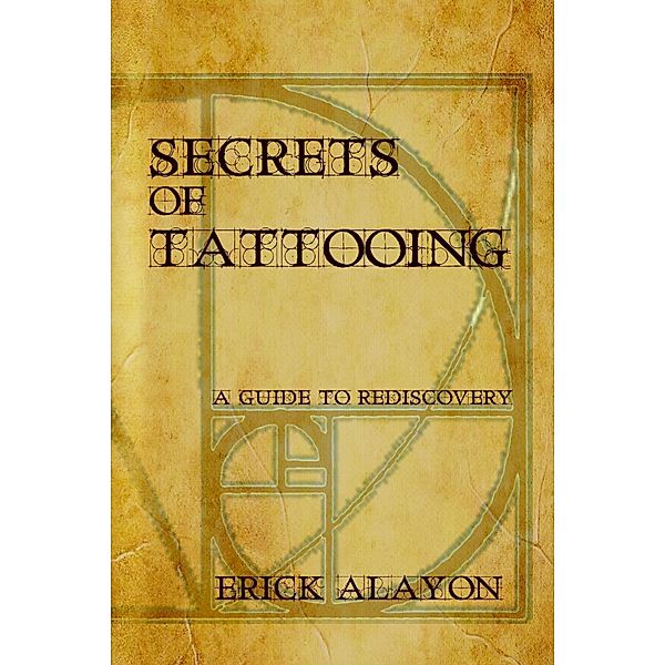 Secrets of Tattooing: A Guide to Rediscovery, Erick Alayon