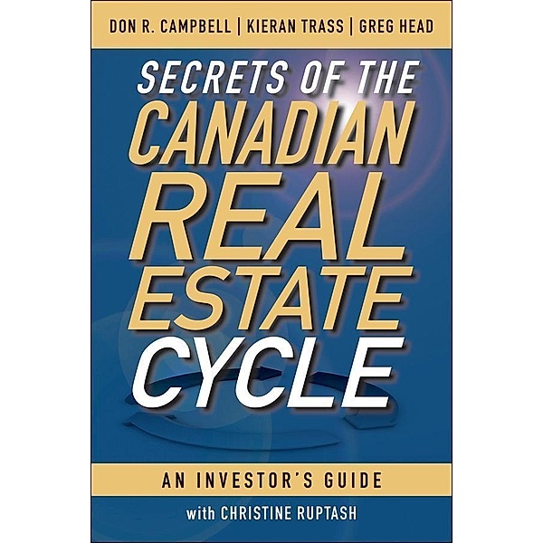 Secrets of the Canadian Real Estate Cycle, Don R. Campbell, Kieran Trass, Greg Head, Christine Ruptash