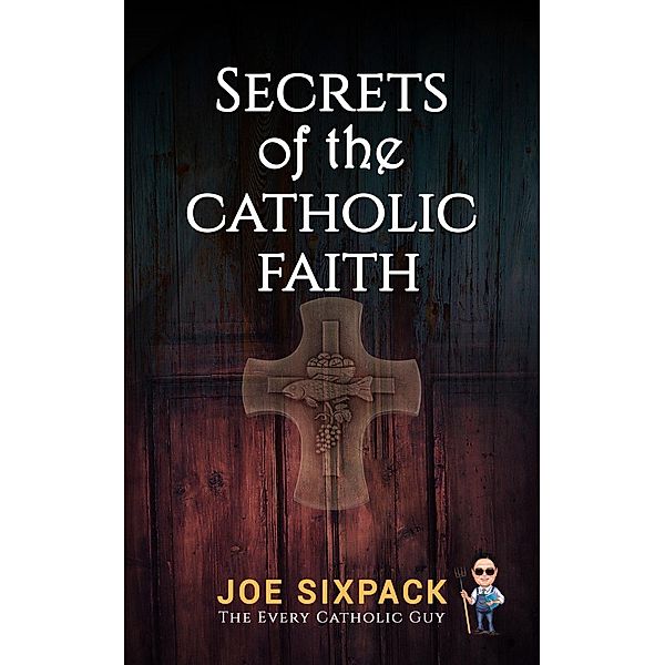 Secrets of the Catholic Faith, Joe Sixpack