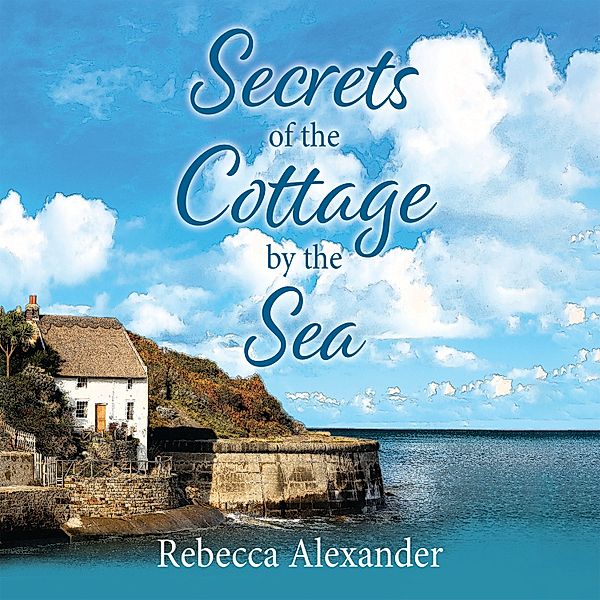 Secrets of the Cottage by the Sea, Rebecca Alexander