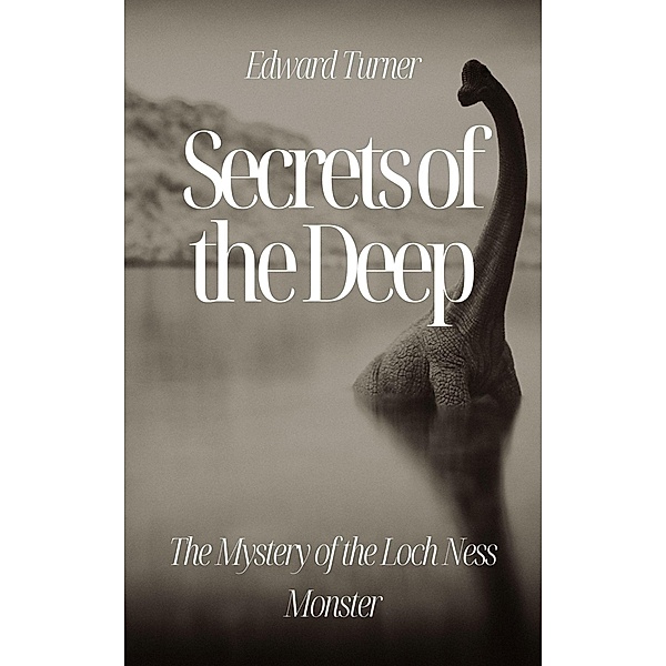 Secrets of the Deep: The Mystery of the Loch Ness Monster, Edward Turner