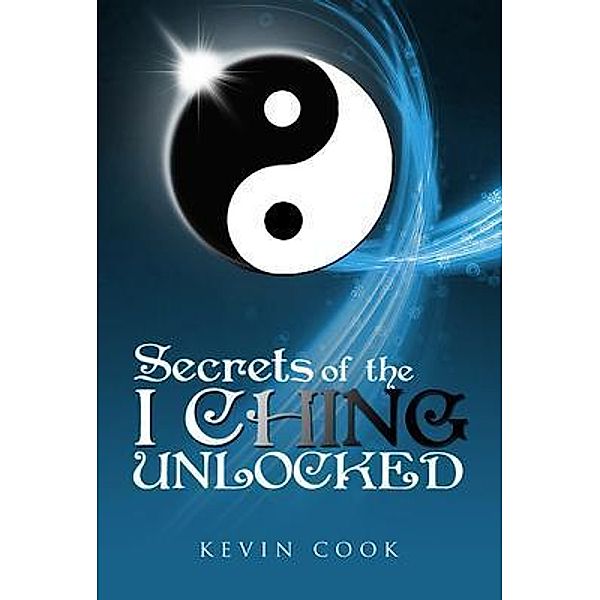 Secrets of the I Ching Unlocked, Kevin Cook