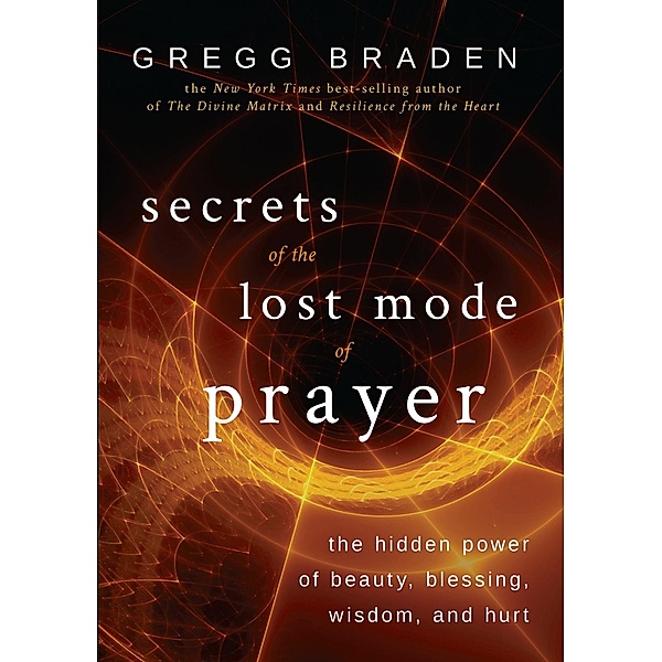 Secrets of the Lost Mode of Prayer, Gregg Braden