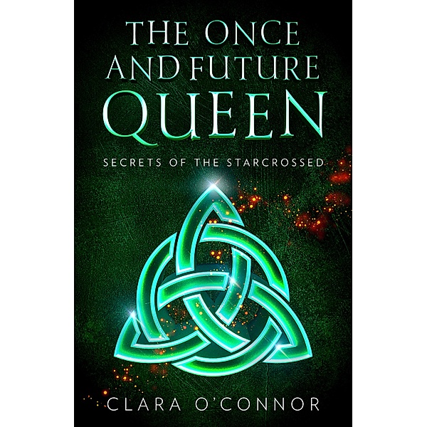 Secrets of the Starcrossed / The Once and Future Queen Bd.1, Clara O'Connor
