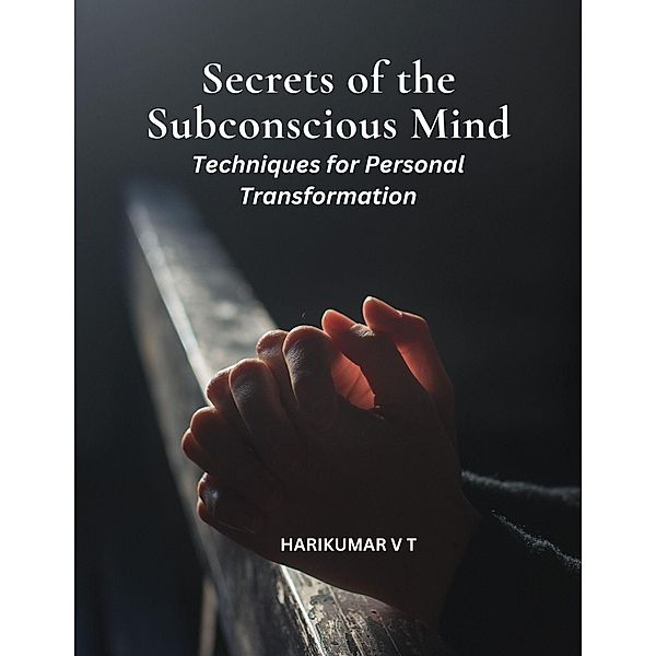 Secrets of the Subconscious Mind: Techniques for Personal Transformation, Harikumar V T