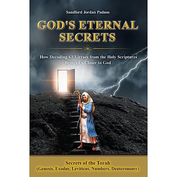 Secrets of the Torah (Genesis, Exodus, Leviticus, Numbers, Deuteronomy): How Decoding 63 Virtues From the Holy Scriptures Brings Us Closer to God, Sandford Jordan Padnos