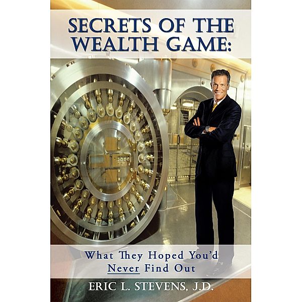 Secrets of the Wealth Game: What They Hoped You'd Never Find Out, Eric L. Stevens J. D.