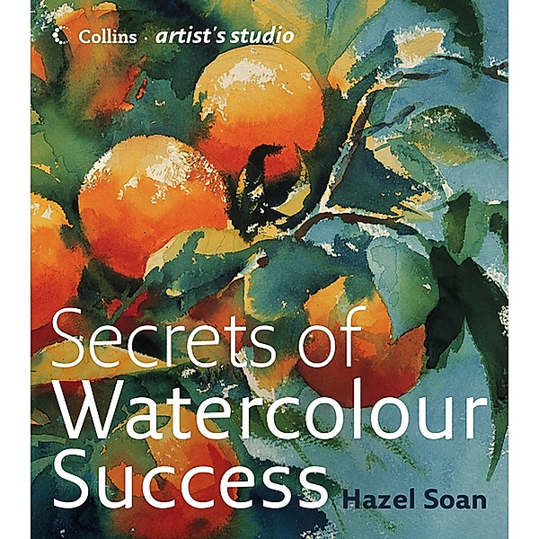 Secrets of Watercolour Success / Collins Artist's Studio, Hazel Soan