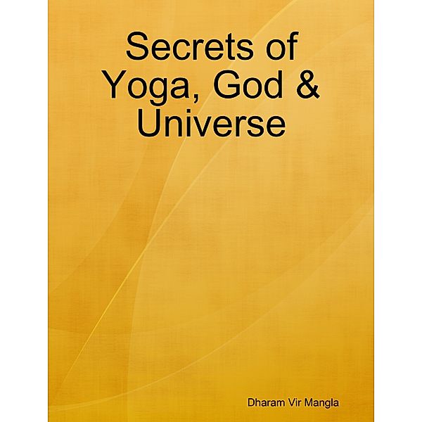 Secrets of Yoga, God & Universe, Dharam Vir Mangla