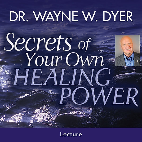 Secrets Of Your Own Healing Power, Dr. Wayne W. Dyer