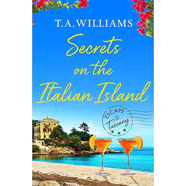 Secrets on the Italian Island / Escape to Tuscany Bd.3, T. A. Williams