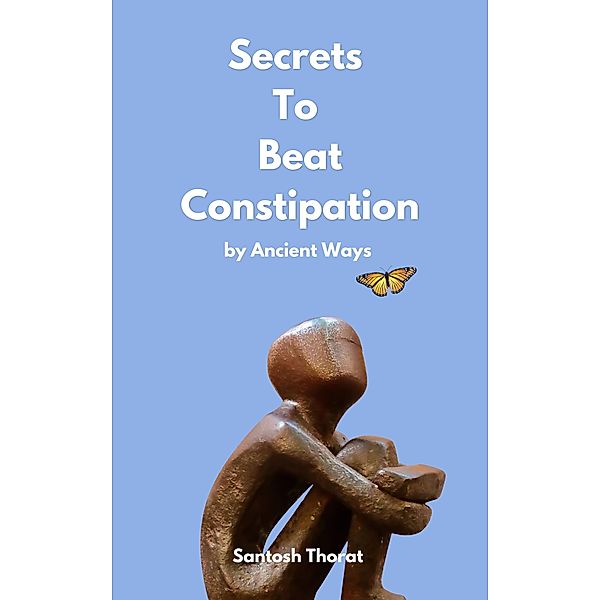 Secrets To Beat Constipation by Ancient Ways, Santosh Thorat
