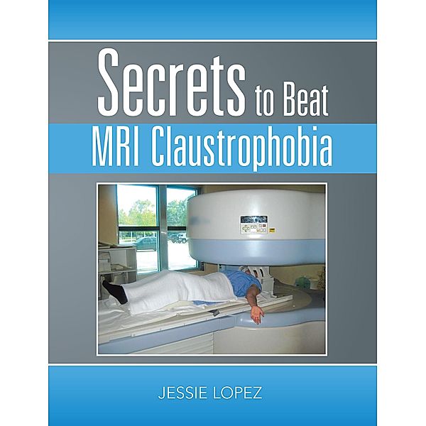 Secrets to Beat Mri Claustrophobia, Jessie Lopez