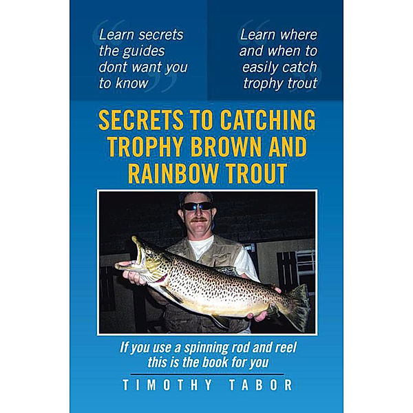 Secrets to Catching Trophy Brown and Rainbow Trout, Timothy Tabor