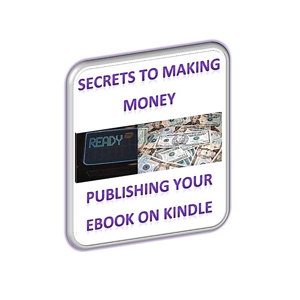 Secrets To Making Money Publishing Your Ebook On Kindle, Stuart Baker
