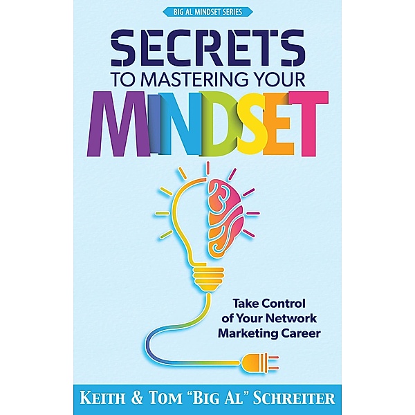 Secrets to Mastering Your Mindset: Take Control of Your Network Marketing Career, Keith Schreiter, Tom "Big Al" Schreiter