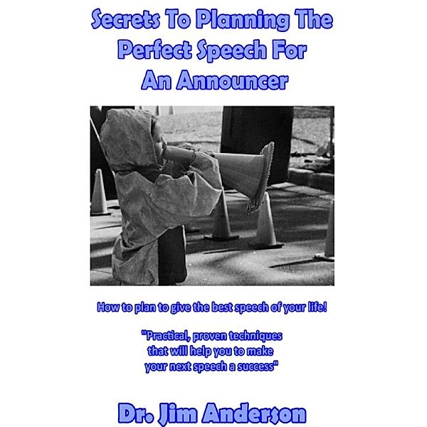 Secrets To Planning The Perfect Speech For An Announcer: How To Plan To Give The Best Speech Of Your Life!, Jim Anderson