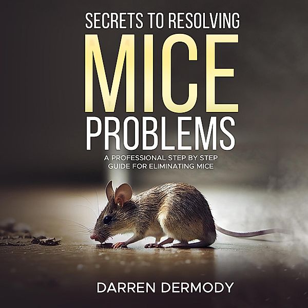 Secrets to Resolving Mice Problems, Darren Dermody