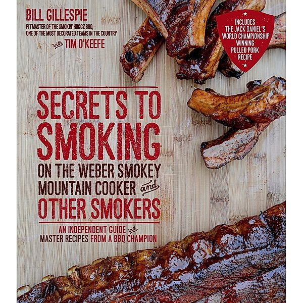 Secrets to Smoking on the Weber Smokey Mountain Cooker and Other Smokers, Bill Gillespie