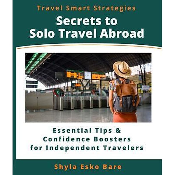 Secrets to Solo Travel Abroad / Travel Smart Strategies Bd.2, Shyla Esko Bare