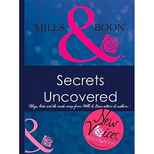 Secrets Uncovered - Blogs, Hints and the inside scoop from Mills & Boon editors and authors, Various
