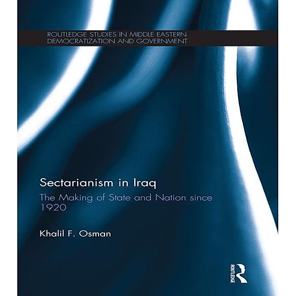 Sectarianism in Iraq / Routledge Studies in Middle Eastern Democratization and Government, Khalil Osman