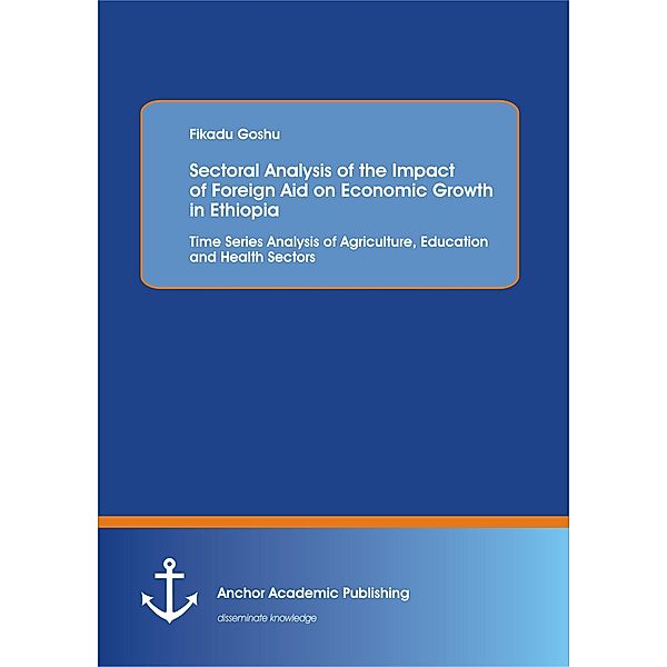 Sectoral Analysis of the Impact of Foreign Aid on Economic Growth in Ethiopia: Time Series Analysis of Agriculture, Education and Health Sectors, Fikadu Goshu