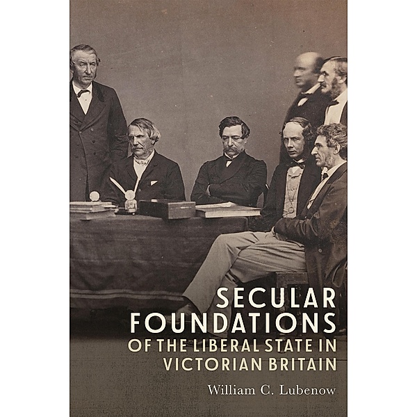 Secular Foundations of the Liberal State in Victorian Britain, William C Lubenow