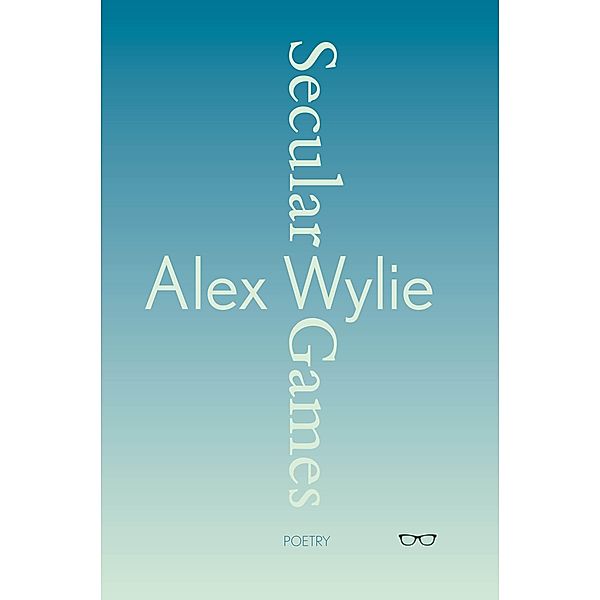 Secular Games / Eyewear Publishing, Alex Wylie