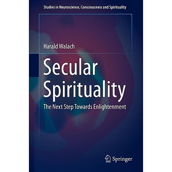 Secular Spirituality / Studies in Neuroscience, Consciousness and Spirituality Bd.4, Harald Walach