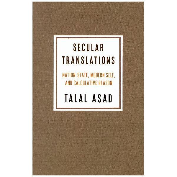 Secular Translations - Nation-State, Modern Self, and Calculative Reason, Talal Asad