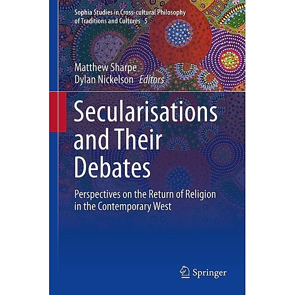 Secularisations and Their Debates / Sophia Studies in Cross-cultural Philosophy of Traditions and Cultures Bd.5