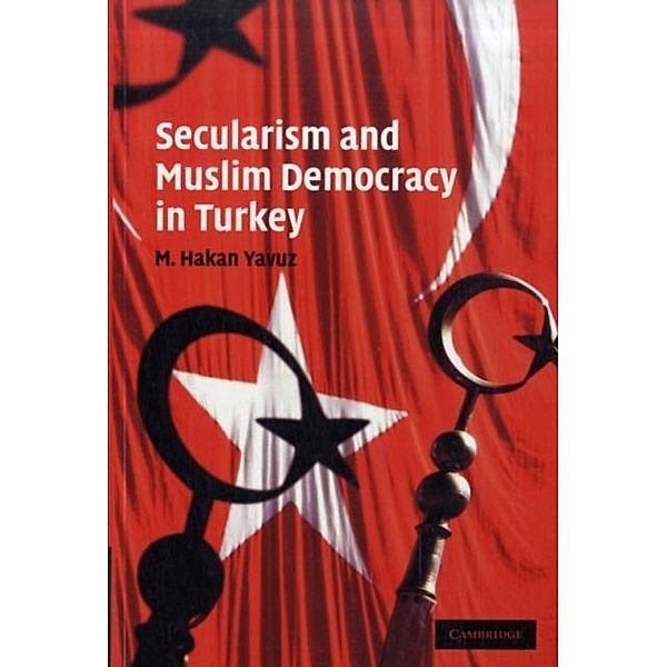 Secularism and Muslim Democracy in Turkey, M. Hakan Yavuz