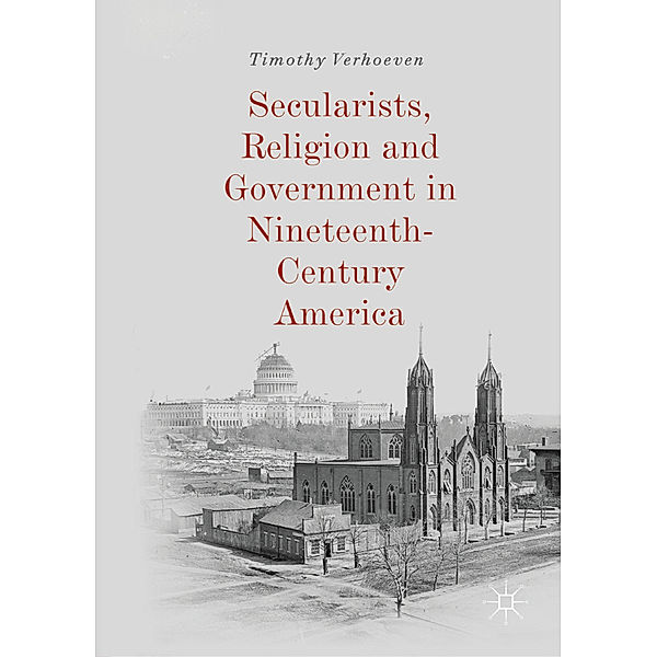 Secularists, Religion and Government in Nineteenth-Century America, Timothy Verhoeven