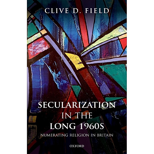 Secularization in the Long 1960s, Clive D. Field