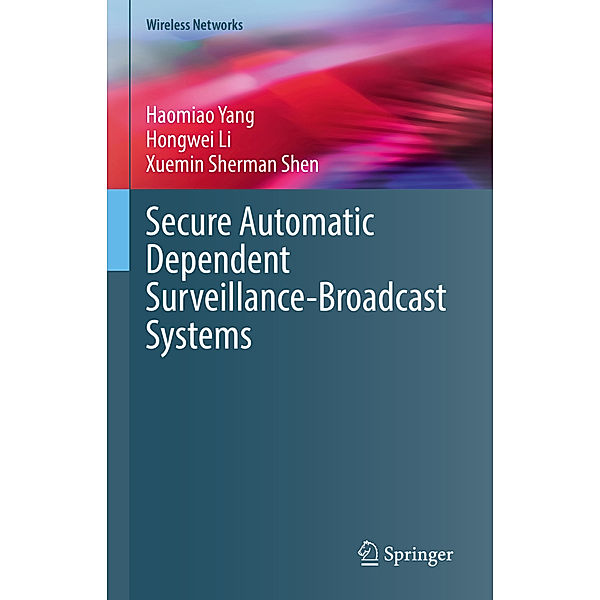 Secure Automatic Dependent Surveillance-Broadcast Systems, Haomiao Yang, Hongwei Li, Xuemin Sherman Shen