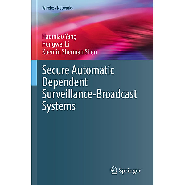 Secure Automatic Dependent Surveillance-Broadcast Systems, Haomiao Yang, Hongwei Li, Xuemin Sherman Shen