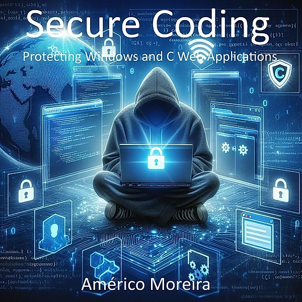 Secure Coding Protecting Windows and C Web Applications, Américo Moreira